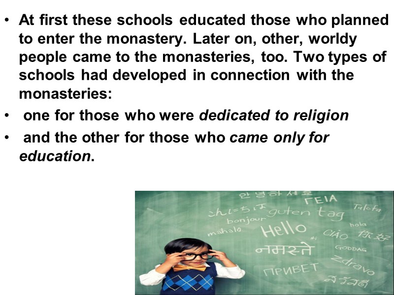 At first these schools educated those who planned to enter the monastery. Later on,